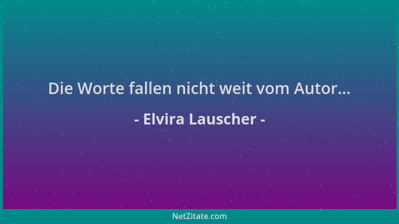 Elvira Lauscher - Die Worte fallen nicht weit vom Autor......