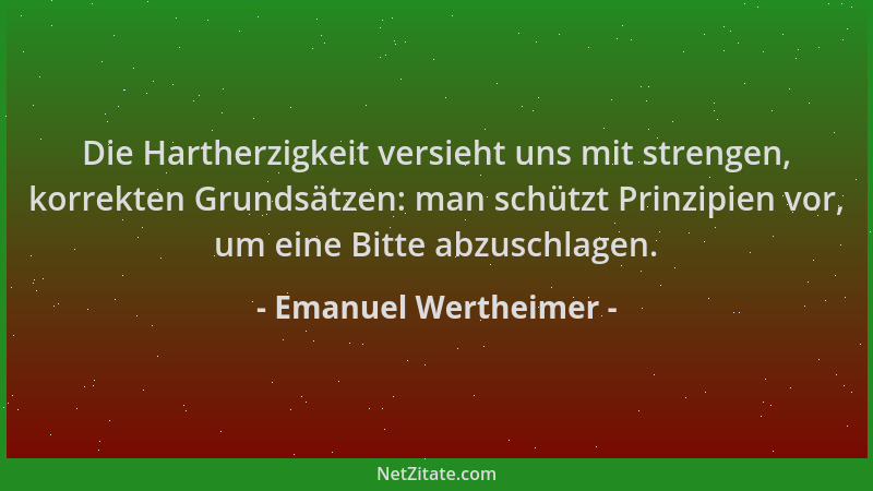 Emanuel Wertheimer - Die Hartherzigkeit versieht uns mit strengen, korrekten Grundsätzen: man schützt Prinzipien vor, um ei...