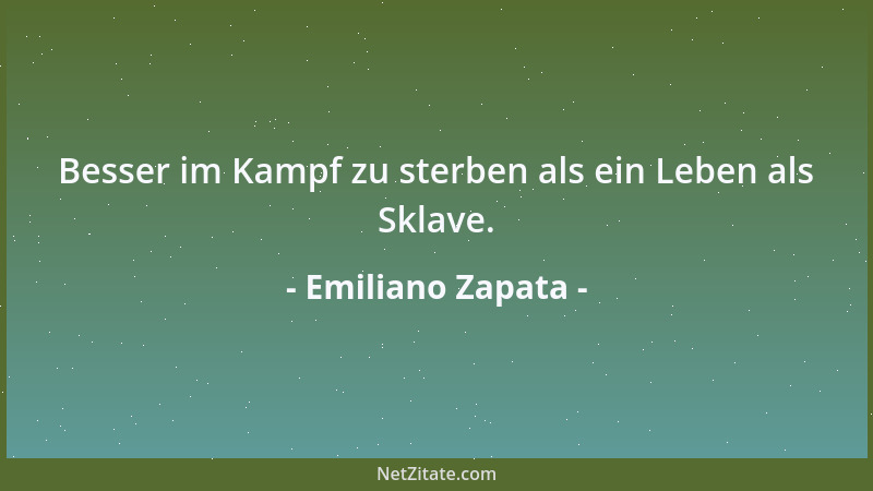 Emiliano Zapata - Besser im Kampf zu sterben als ein Leben als Sklave....