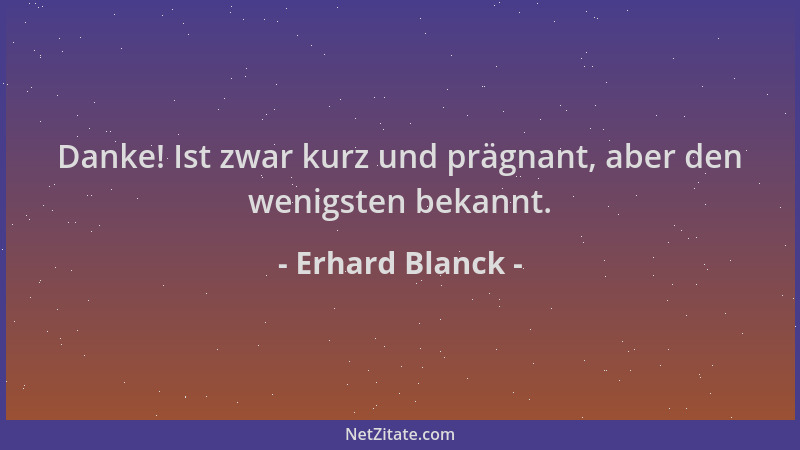 Erhard Blanck - Danke! Ist zwar kurz und prägnant, aber den wenigsten bekannt....