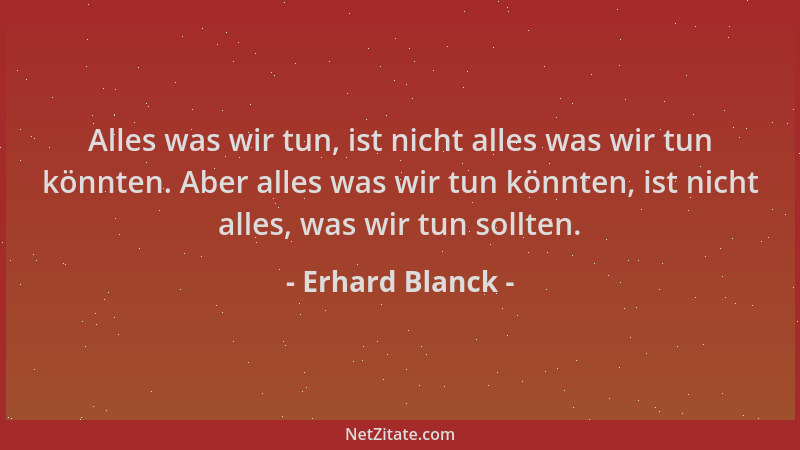 Erhard Blanck - Alles was wir tun, ist nicht alles was wir tun könnten. Aber alles was wir tun könnten, ist nicht alles, wa...