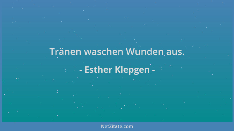 Esther Klepgen - Tränen waschen Wunden aus....