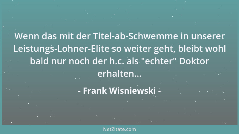 Frank Wisniewski - Wenn das mit der Titel-ab-Schwemme in unserer Leistungs-Lohner-Elite so weiter geht, bleibt wohl bald nu...