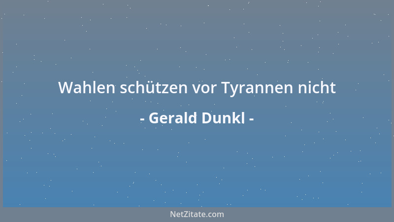 Gerald Dunkl - Wahlen schützen vor Tyrannen nicht...