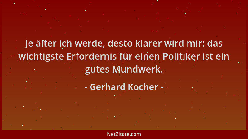 Gerhard Kocher - Je älter ich werde, desto klarer wird mir: das wichtigste Erfordernis für einen Politiker ist ein gutes Mu...