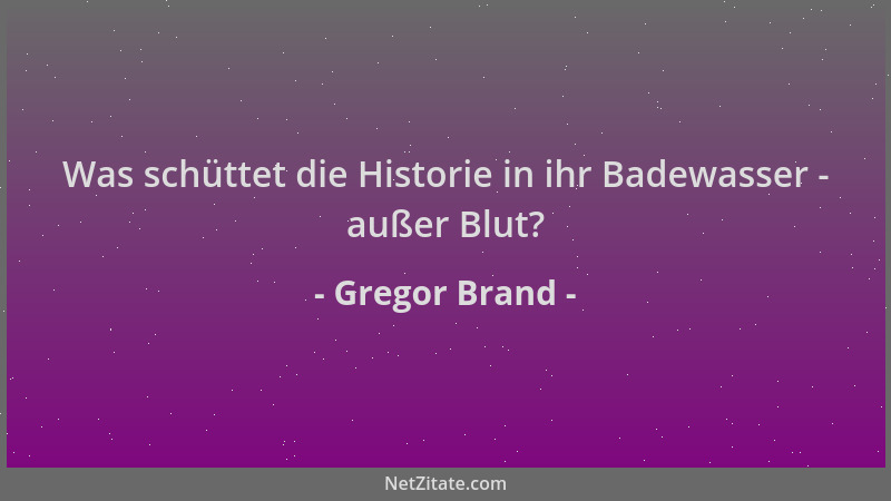 Gregor Brand - Was schüttet die Historie in ihr Badewasser - außer Blut?...