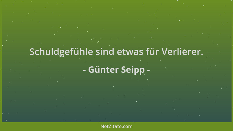 Günter Seipp - Schuldgefühle sind etwas für Verlierer....