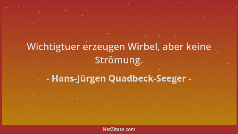 Hans-Jürgen Quadbeck-Seeger - Wichtigtuer erzeugen Wirbel, aber keine Strömung....