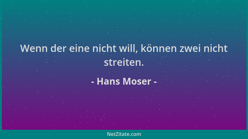 Hans Moser - Wenn der eine nicht will, können zwei nicht streiten....