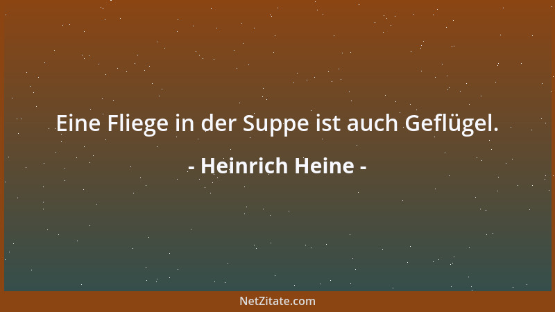 Heinrich Heine - Eine Fliege in der Suppe ist auch Geflügel....
