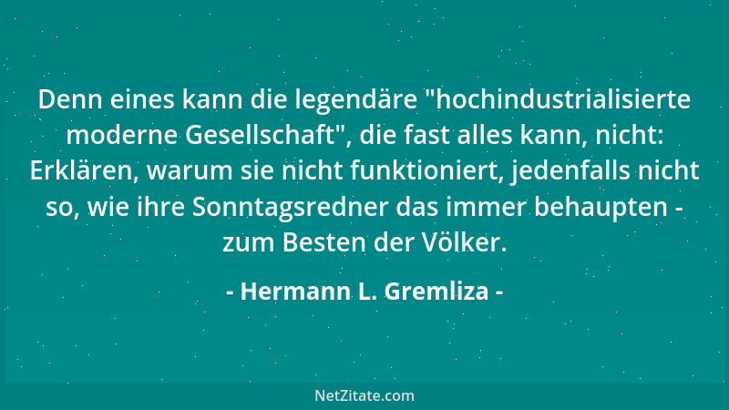 Hermann L. Gremliza - Denn eines kann die legendäre  "hochindustrialisierte moderne Gesellschaft ", die fast alles kann, nich...