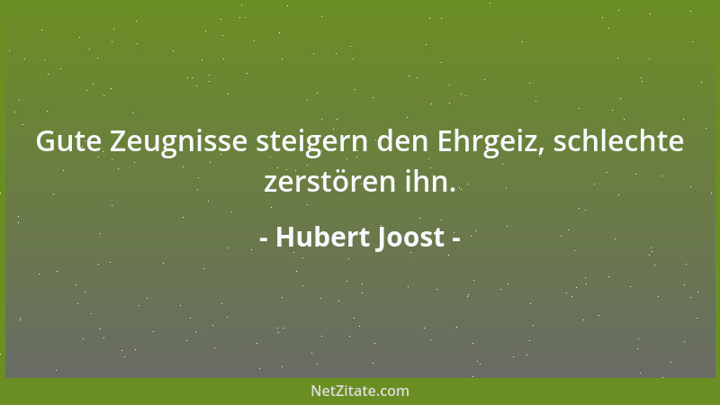 Hubert Joost - Gute Zeugnisse steigern den Ehrgeiz, schlechte zerstören ihn....