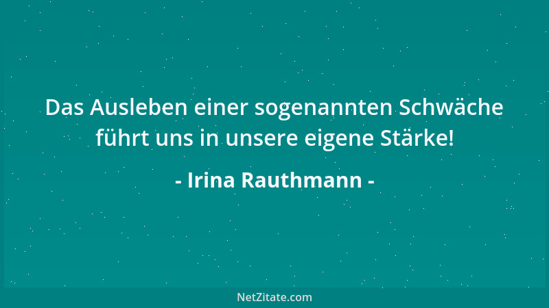 Irina Rauthmann - Das Ausleben einer sogenannten Schwäche führt uns in unsere eigene Stärke!...