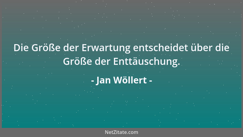 Jan Wöllert - Die Größe der Erwartung entscheidet über die Größe der Enttäuschung....