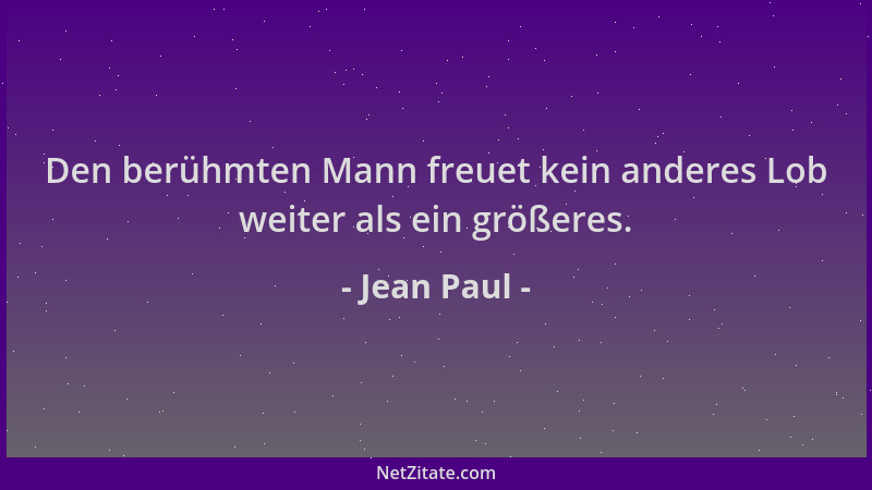 Jean Paul - Den berühmten Mann freuet kein anderes Lob weiter als ein größeres....