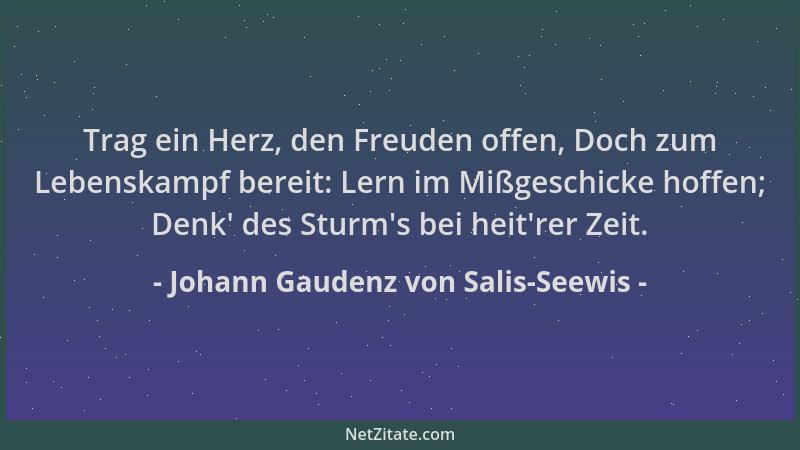 Johann Gaudenz von Salis-Seewis - Trag ein Herz, den Freuden offen, Doch zum Lebenskampf bereit: Lern im Mißgeschicke hoffe...