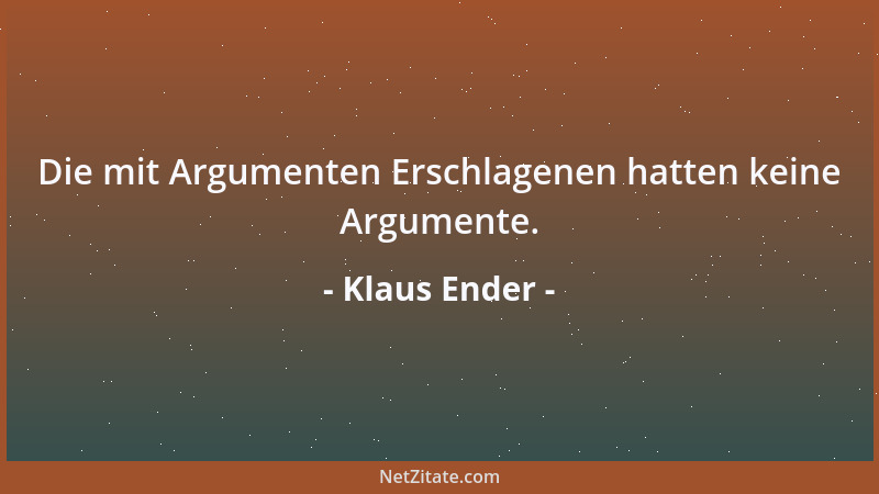 Klaus Ender - Die mit Argumenten Erschlagenen hatten keine Argumente....