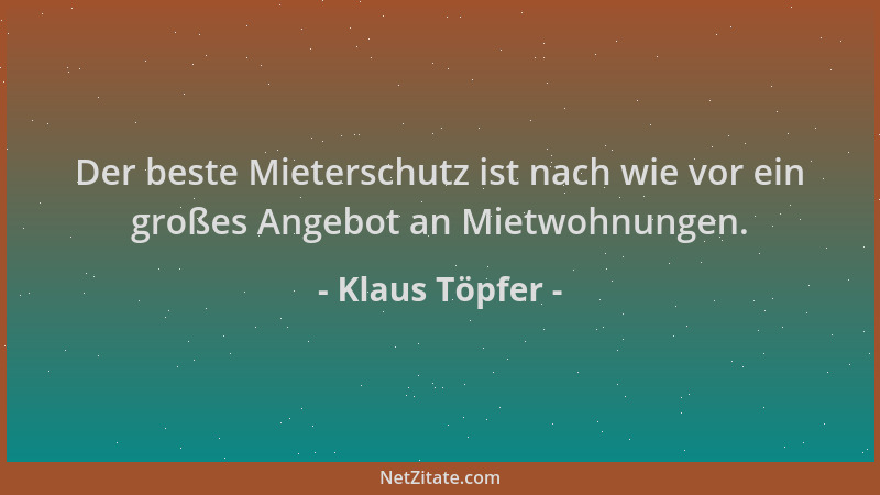 Klaus Töpfer - Der beste Mieterschutz ist nach wie vor ein großes Angebot an Mietwohnungen....