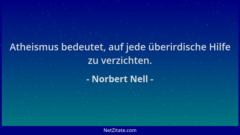 Norbert Nell - Atheismus bedeutet, auf jede überirdische Hilfe zu verzichten....