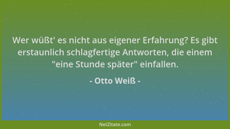 Otto Weiß - Wer wüßt ' es nicht aus eigener Erfahrung? Es gibt erstaunlich schlagfertige Antworten, die einem  "eine Stunde s...