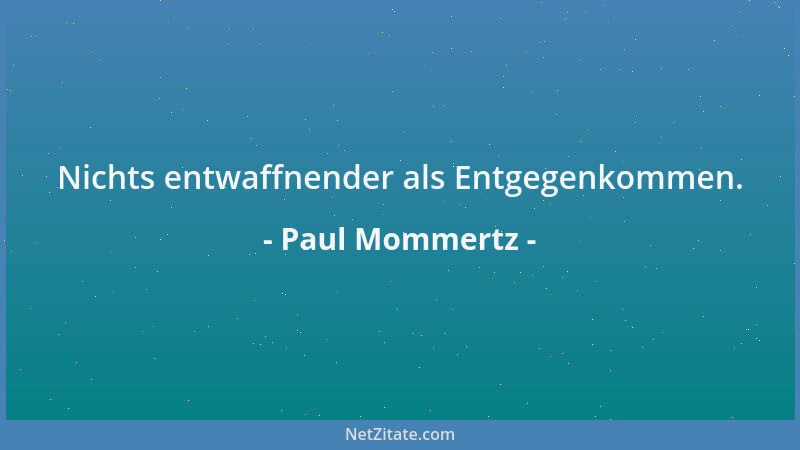 Paul Mommertz - Nichts entwaffnender als Entgegenkommen....