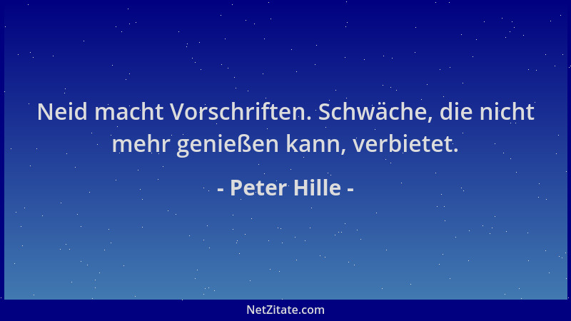 Peter Hille - Neid macht Vorschriften. Schwäche, die nicht mehr genießen kann, verbietet....