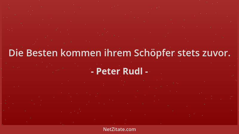Peter Rudl - Die Besten kommen ihrem Schöpfer stets zuvor....
