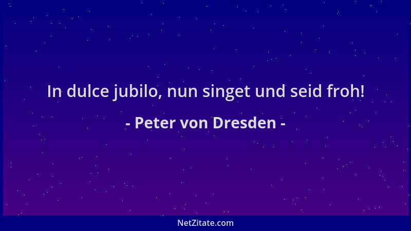 Peter von Dresden - In dulce jubilo, nun singet und seid froh!...