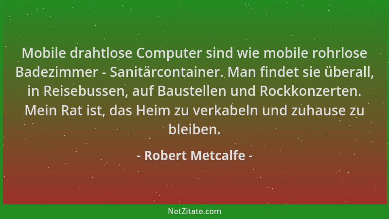 Robert Metcalfe - Mobile drahtlose Computer sind wie mobile rohrlose Badezimmer - Sanitärcontainer. Man findet sie überall,...