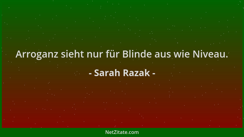 Sarah Razak - Arroganz sieht nur für Blinde aus wie Niveau....