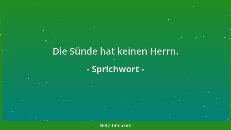 Sprichwort - Die Sünde hat keinen Herrn....