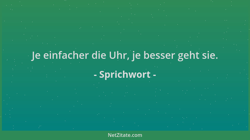 Sprichwort - Je einfacher die Uhr, je besser geht sie....