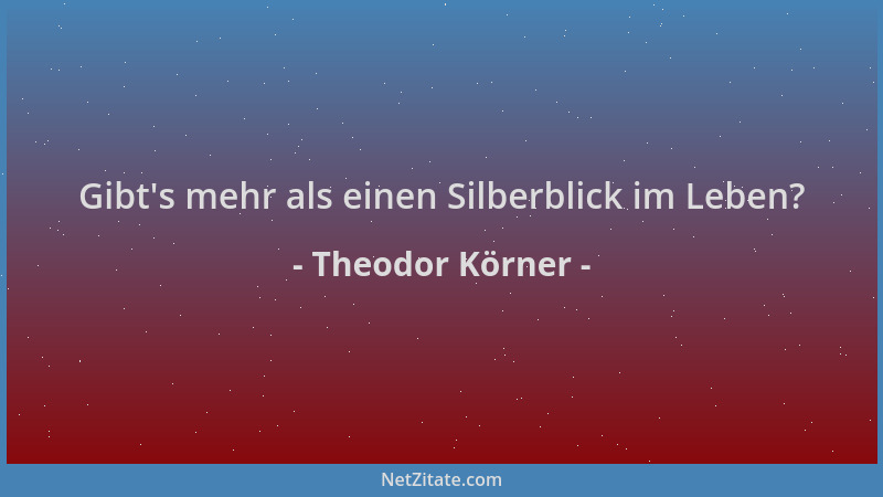 Theodor Körner - Gibt 's mehr als einen Silberblick im Leben?...