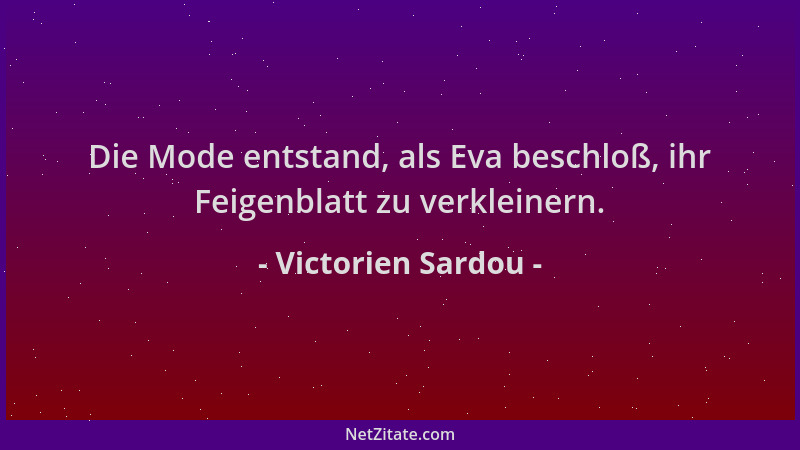 Victorien Sardou - Die Mode entstand, als Eva beschloß, ihr Feigenblatt zu verkleinern....