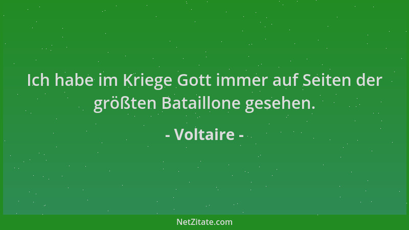 Voltaire - Ich habe im Kriege Gott immer auf Seiten der größten Bataillone gesehen....