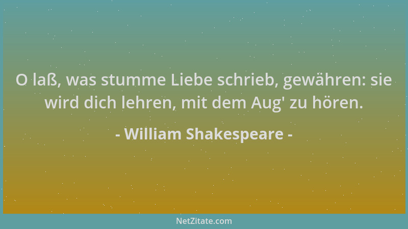 William Shakespeare - O laß, was stumme Liebe schrieb, gewähren: sie wird dich lehren, mit dem Aug ' zu hören....