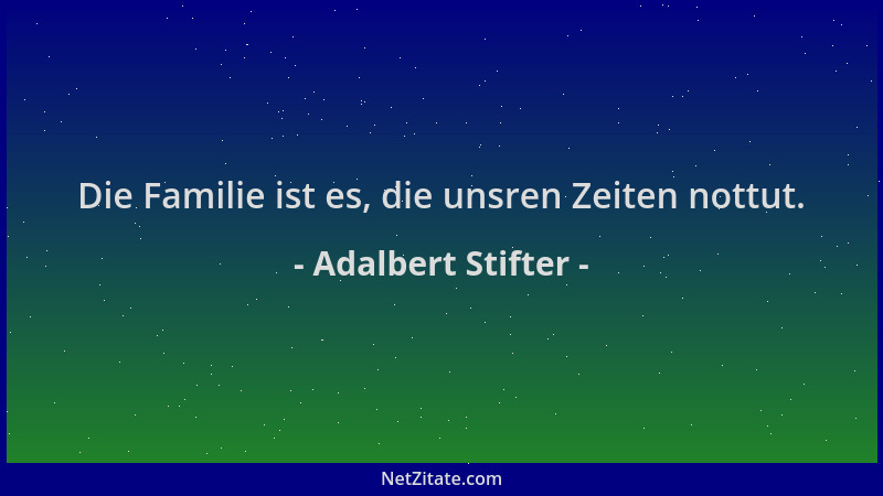 Adalbert Stifter - Die Familie ist es, die unsren Zeiten nottut....