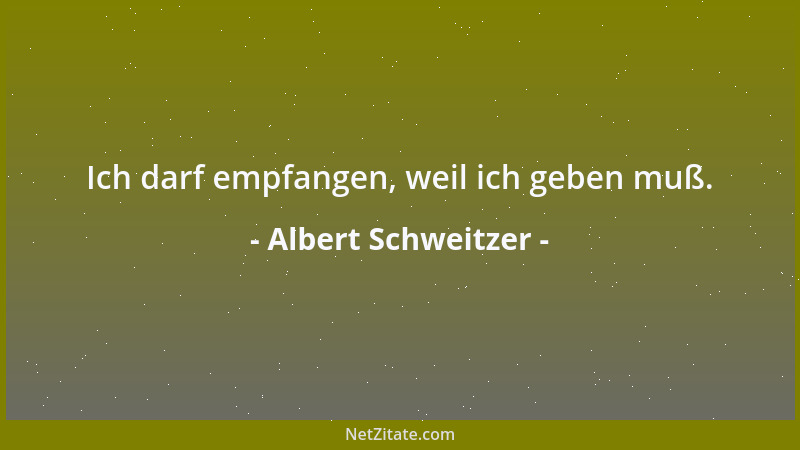 Albert Schweitzer - Ich darf empfangen, weil ich geben muß....