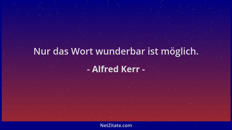 Alfred Kerr - Nur das Wort wunderbar ist möglich....