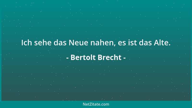 Bertolt Brecht - Ich sehe das Neue nahen, es ist das Alte....