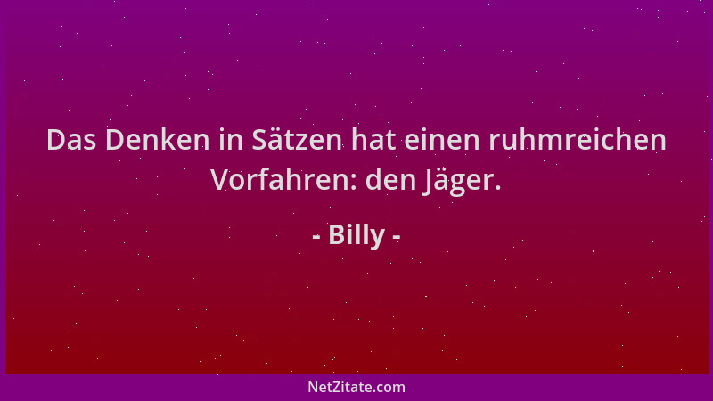 Billy - Das Denken in Sätzen hat einen ruhmreichen Vorfahren: den Jäger....