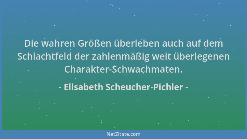 Elisabeth Scheucher-Pichler - Die wahren Größen überleben auch auf dem Schlachtfeld der zahlenmäßig weit überlegenen Charak...