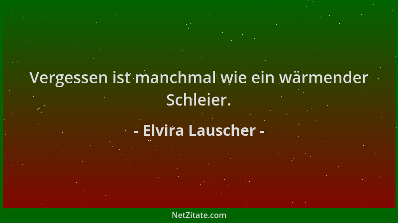 Elvira Lauscher - Vergessen ist manchmal wie ein wärmender Schleier....