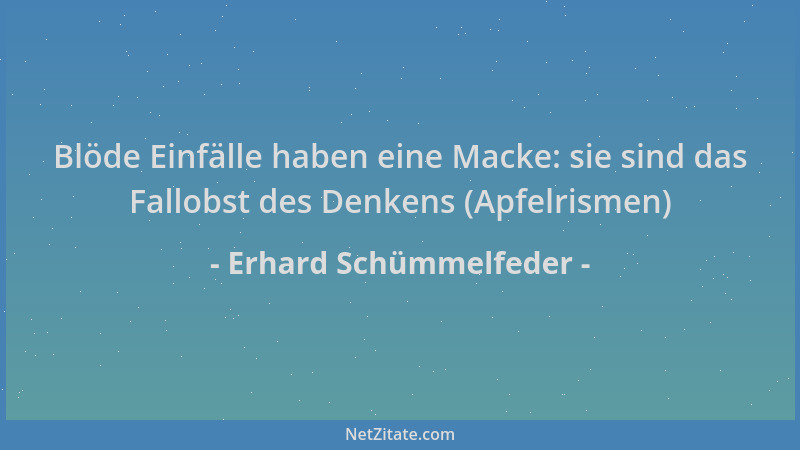 Erhard Schümmelfeder - Blöde Einfälle haben eine Macke: sie sind das Fallobst des Denkens (Apfelrismen)...