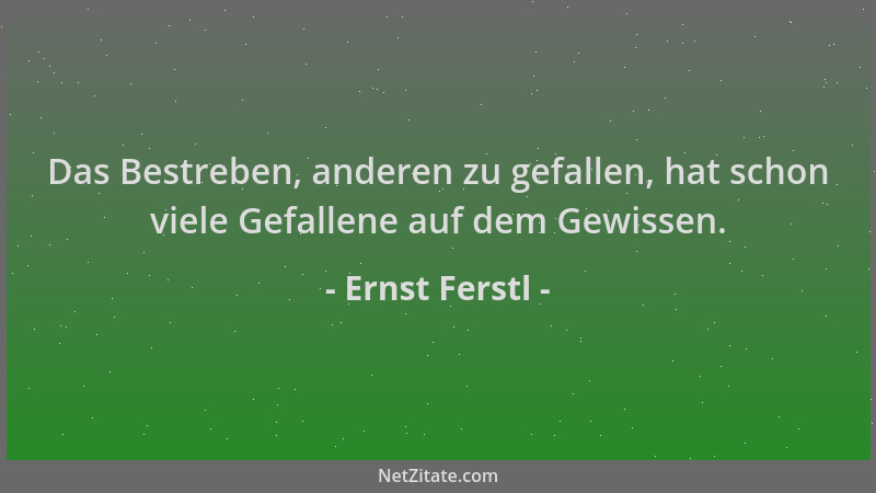 Ernst Ferstl - Das Bestreben, anderen zu gefallen, hat schon viele Gefallene auf dem Gewissen....