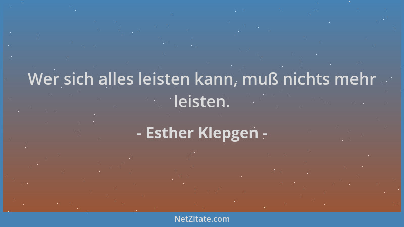 Esther Klepgen - Wer sich alles leisten kann, muß nichts mehr leisten....