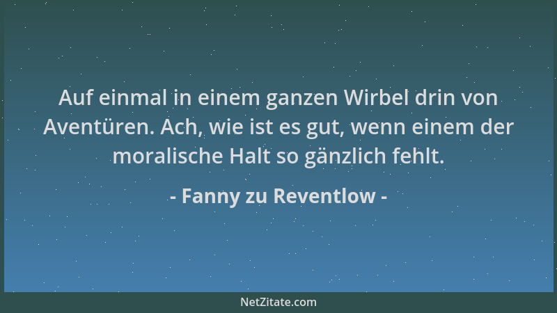 Fanny zu Reventlow - Auf einmal in einem ganzen Wirbel drin von Aventüren. Ach, wie ist es gut, wenn einem der moralische H...