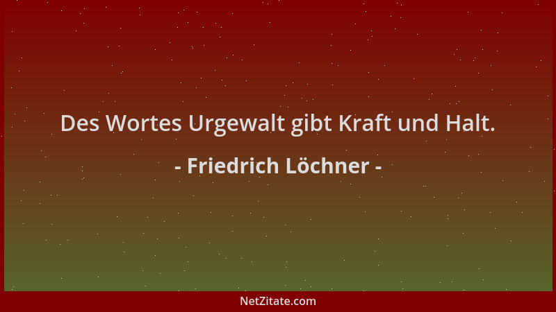Friedrich Löchner - Des Wortes Urgewalt gibt Kraft und Halt....