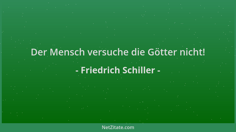 Friedrich Schiller - Der Mensch versuche die Götter nicht!...