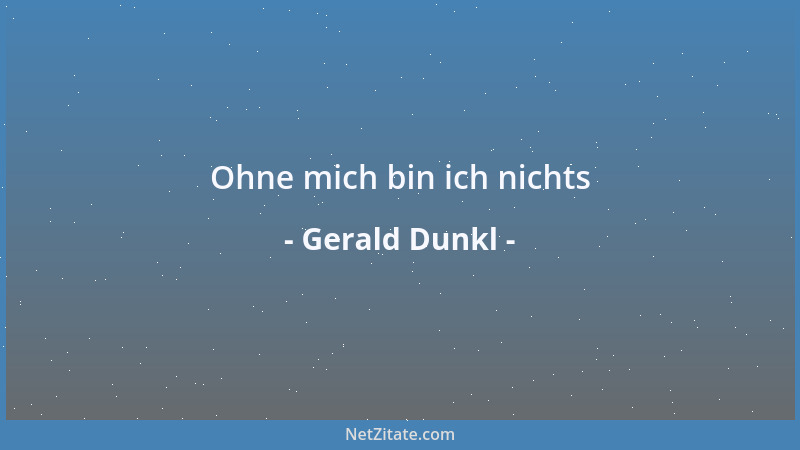 Gerald Dunkl - Ohne mich bin ich nichts...
